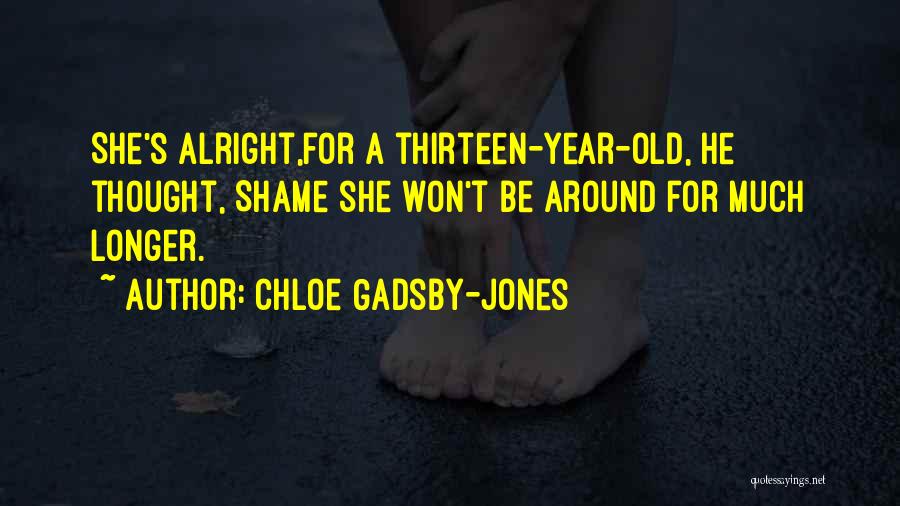 Chloe Gadsby-Jones Quotes: She's Alright,for A Thirteen-year-old, He Thought, Shame She Won't Be Around For Much Longer.