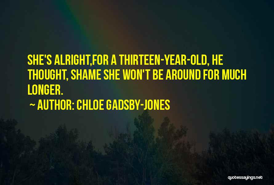 Chloe Gadsby-Jones Quotes: She's Alright,for A Thirteen-year-old, He Thought, Shame She Won't Be Around For Much Longer.