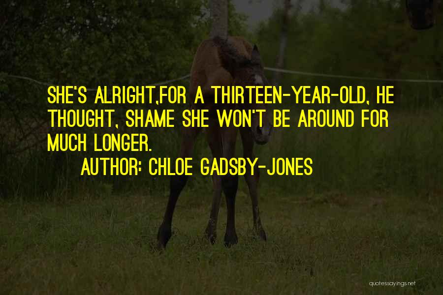 Chloe Gadsby-Jones Quotes: She's Alright,for A Thirteen-year-old, He Thought, Shame She Won't Be Around For Much Longer.