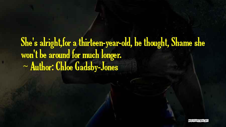 Chloe Gadsby-Jones Quotes: She's Alright,for A Thirteen-year-old, He Thought, Shame She Won't Be Around For Much Longer.