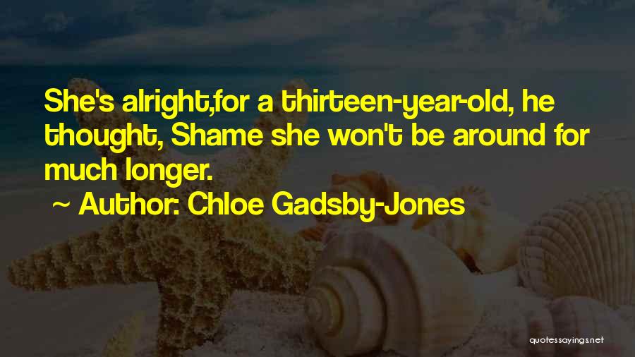 Chloe Gadsby-Jones Quotes: She's Alright,for A Thirteen-year-old, He Thought, Shame She Won't Be Around For Much Longer.