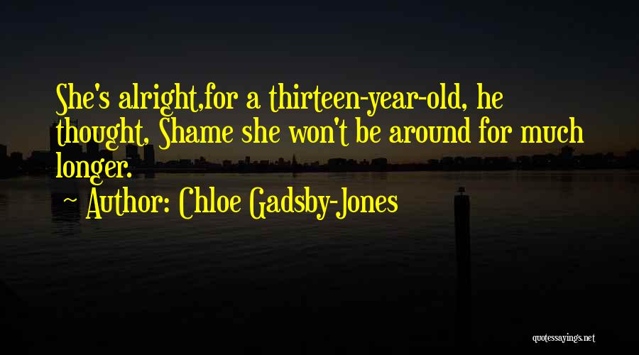 Chloe Gadsby-Jones Quotes: She's Alright,for A Thirteen-year-old, He Thought, Shame She Won't Be Around For Much Longer.