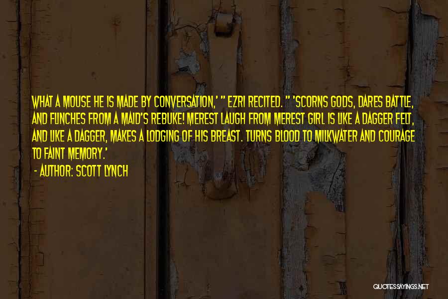 Scott Lynch Quotes: What A Mouse He Is Made By Conversation,' Ezri Recited. 'scorns Gods, Dares Battle, And Flinches From A Maid's Rebuke!