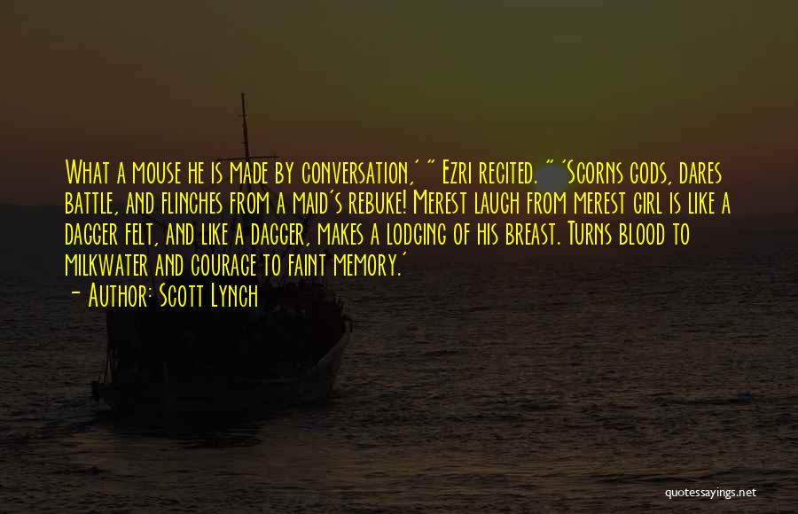 Scott Lynch Quotes: What A Mouse He Is Made By Conversation,' Ezri Recited. 'scorns Gods, Dares Battle, And Flinches From A Maid's Rebuke!