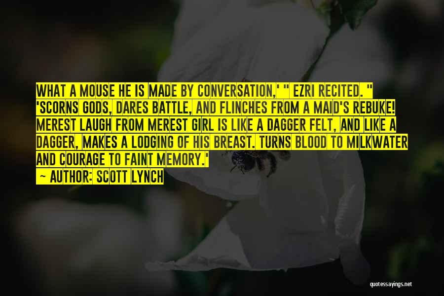Scott Lynch Quotes: What A Mouse He Is Made By Conversation,' Ezri Recited. 'scorns Gods, Dares Battle, And Flinches From A Maid's Rebuke!