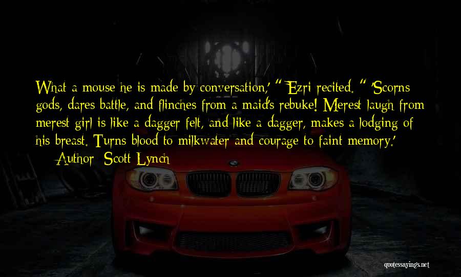 Scott Lynch Quotes: What A Mouse He Is Made By Conversation,' Ezri Recited. 'scorns Gods, Dares Battle, And Flinches From A Maid's Rebuke!