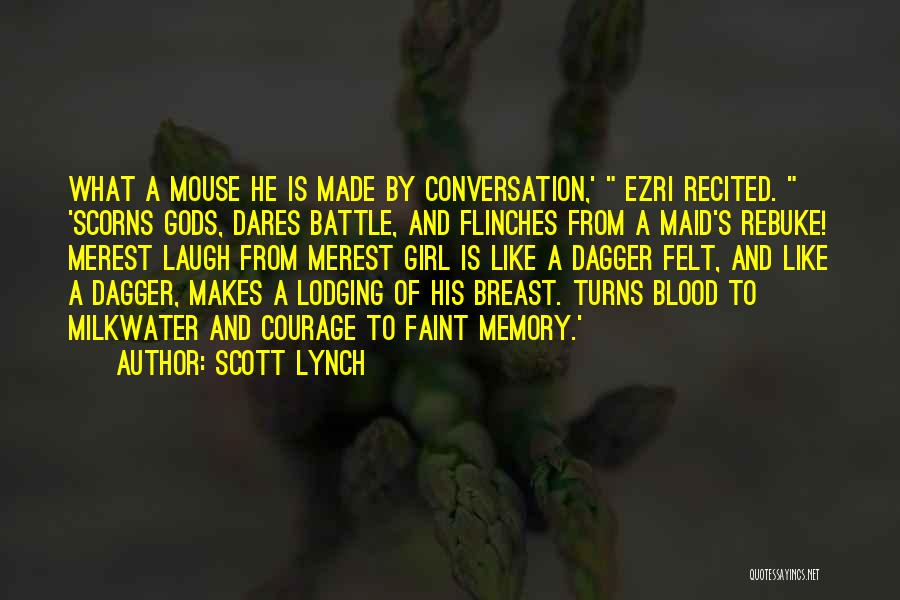 Scott Lynch Quotes: What A Mouse He Is Made By Conversation,' Ezri Recited. 'scorns Gods, Dares Battle, And Flinches From A Maid's Rebuke!