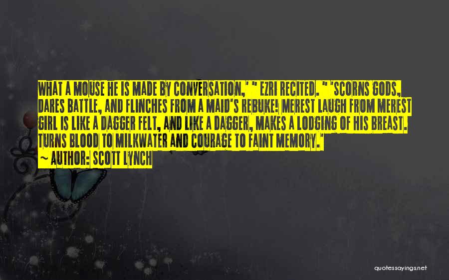 Scott Lynch Quotes: What A Mouse He Is Made By Conversation,' Ezri Recited. 'scorns Gods, Dares Battle, And Flinches From A Maid's Rebuke!