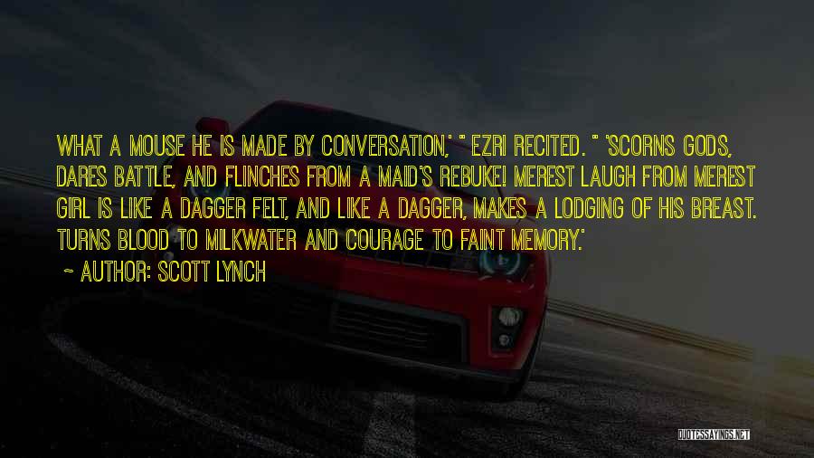 Scott Lynch Quotes: What A Mouse He Is Made By Conversation,' Ezri Recited. 'scorns Gods, Dares Battle, And Flinches From A Maid's Rebuke!
