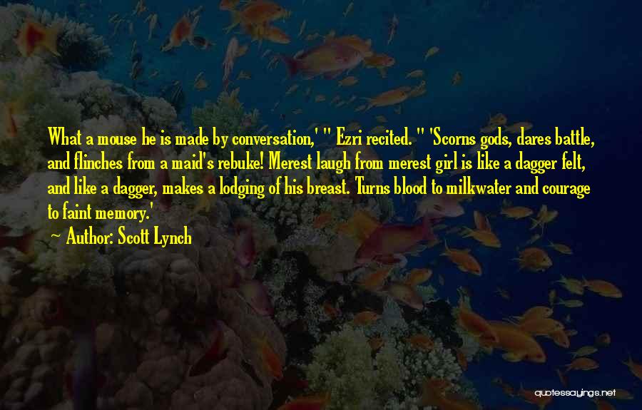 Scott Lynch Quotes: What A Mouse He Is Made By Conversation,' Ezri Recited. 'scorns Gods, Dares Battle, And Flinches From A Maid's Rebuke!
