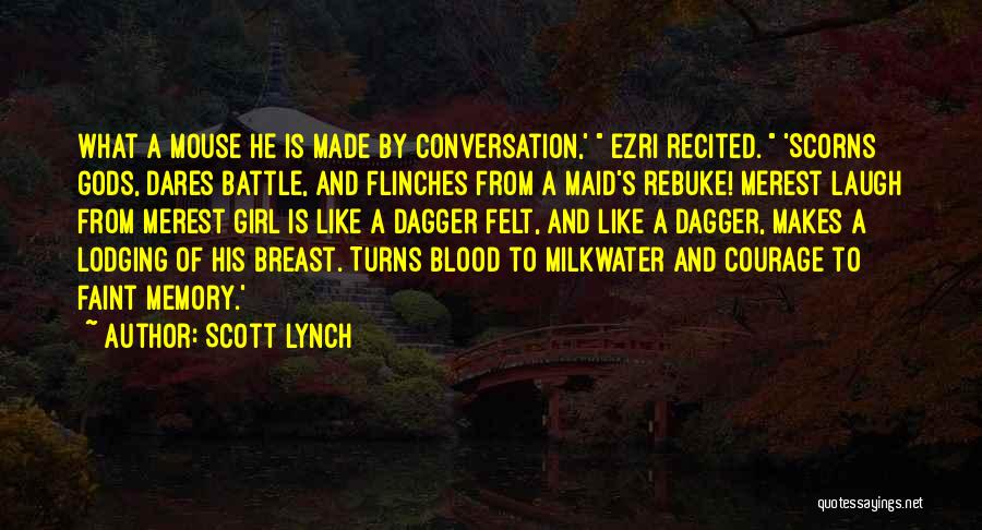 Scott Lynch Quotes: What A Mouse He Is Made By Conversation,' Ezri Recited. 'scorns Gods, Dares Battle, And Flinches From A Maid's Rebuke!