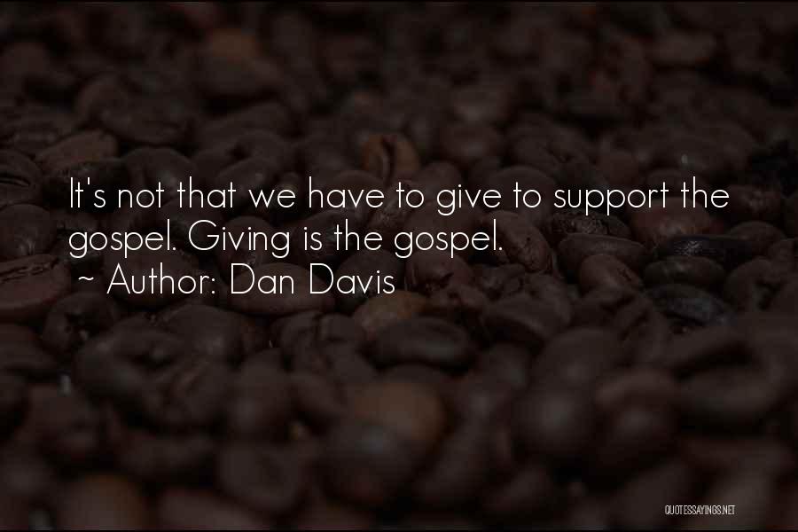 Dan Davis Quotes: It's Not That We Have To Give To Support The Gospel. Giving Is The Gospel.