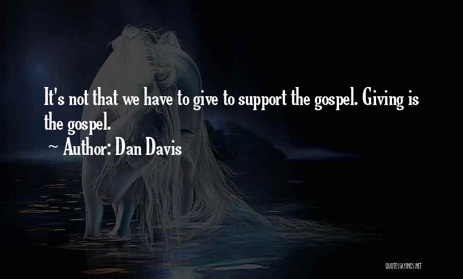 Dan Davis Quotes: It's Not That We Have To Give To Support The Gospel. Giving Is The Gospel.