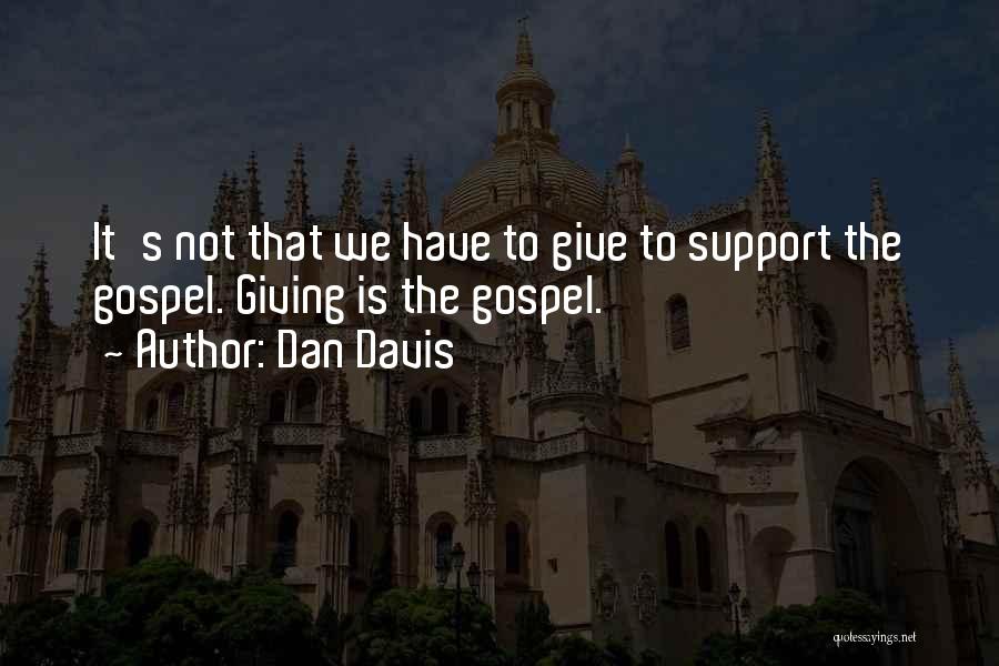 Dan Davis Quotes: It's Not That We Have To Give To Support The Gospel. Giving Is The Gospel.