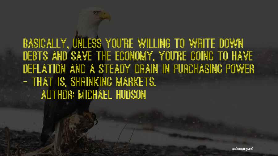 Michael Hudson Quotes: Basically, Unless You're Willing To Write Down Debts And Save The Economy, You're Going To Have Deflation And A Steady