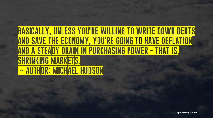 Michael Hudson Quotes: Basically, Unless You're Willing To Write Down Debts And Save The Economy, You're Going To Have Deflation And A Steady