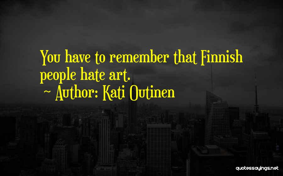 Kati Outinen Quotes: You Have To Remember That Finnish People Hate Art.