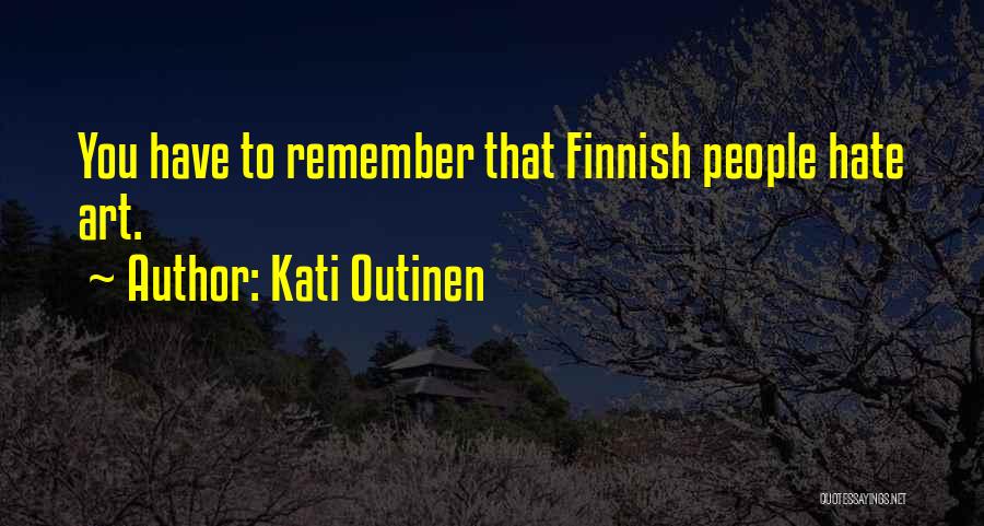 Kati Outinen Quotes: You Have To Remember That Finnish People Hate Art.