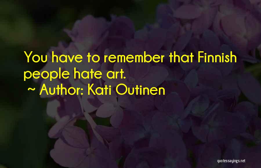 Kati Outinen Quotes: You Have To Remember That Finnish People Hate Art.