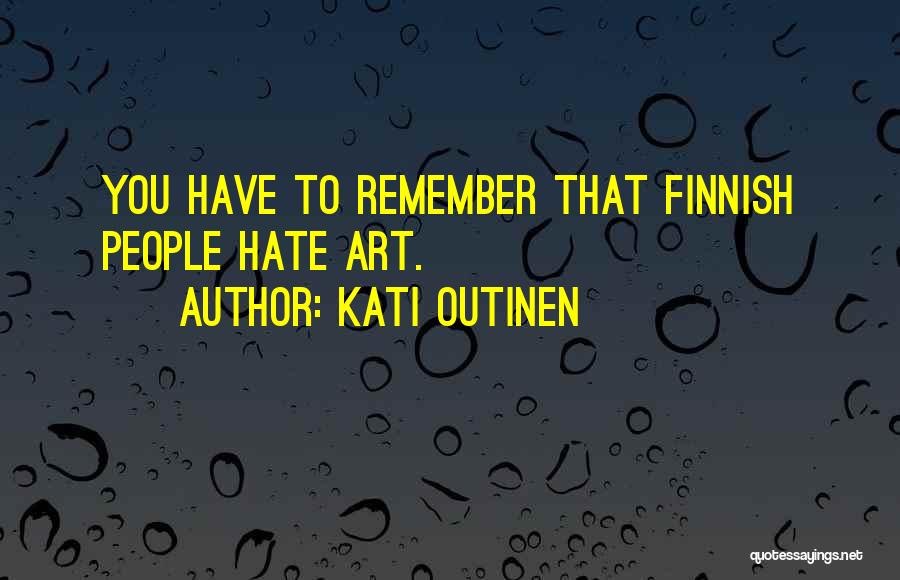 Kati Outinen Quotes: You Have To Remember That Finnish People Hate Art.