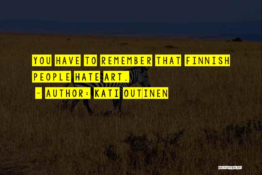 Kati Outinen Quotes: You Have To Remember That Finnish People Hate Art.