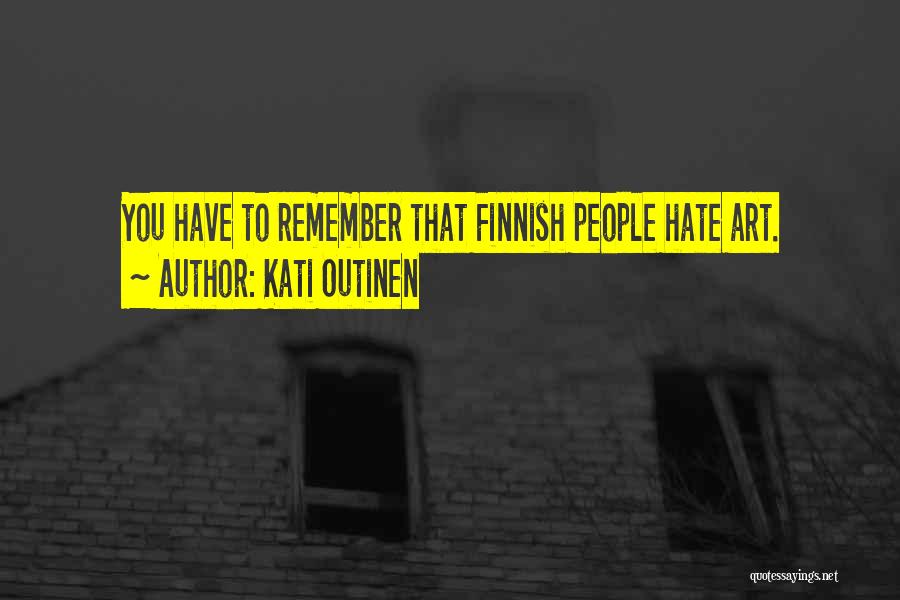 Kati Outinen Quotes: You Have To Remember That Finnish People Hate Art.