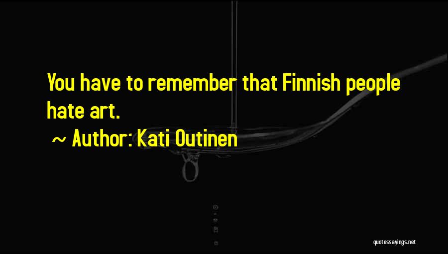 Kati Outinen Quotes: You Have To Remember That Finnish People Hate Art.