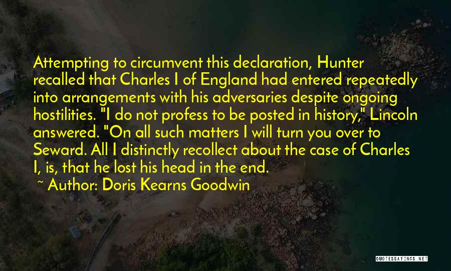 Doris Kearns Goodwin Quotes: Attempting To Circumvent This Declaration, Hunter Recalled That Charles I Of England Had Entered Repeatedly Into Arrangements With His Adversaries