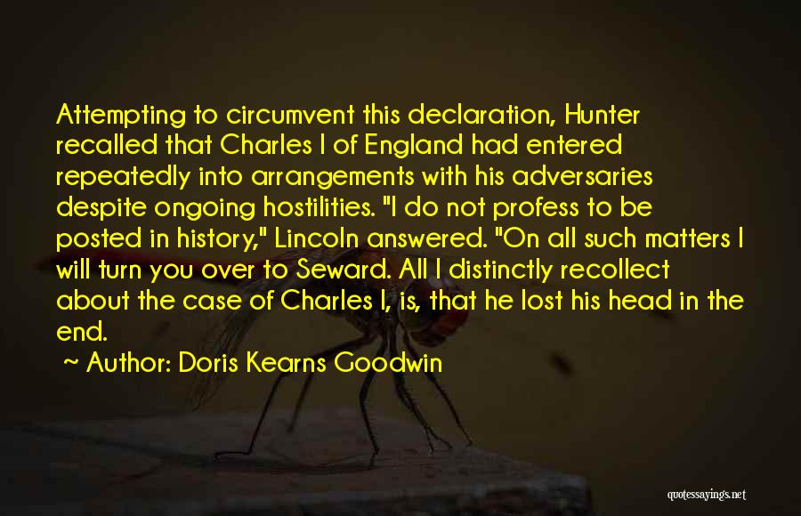 Doris Kearns Goodwin Quotes: Attempting To Circumvent This Declaration, Hunter Recalled That Charles I Of England Had Entered Repeatedly Into Arrangements With His Adversaries