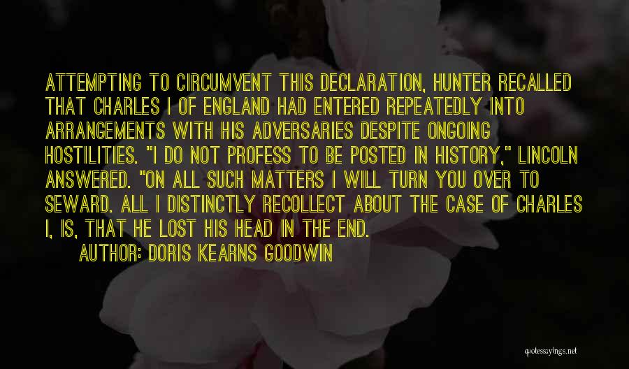 Doris Kearns Goodwin Quotes: Attempting To Circumvent This Declaration, Hunter Recalled That Charles I Of England Had Entered Repeatedly Into Arrangements With His Adversaries