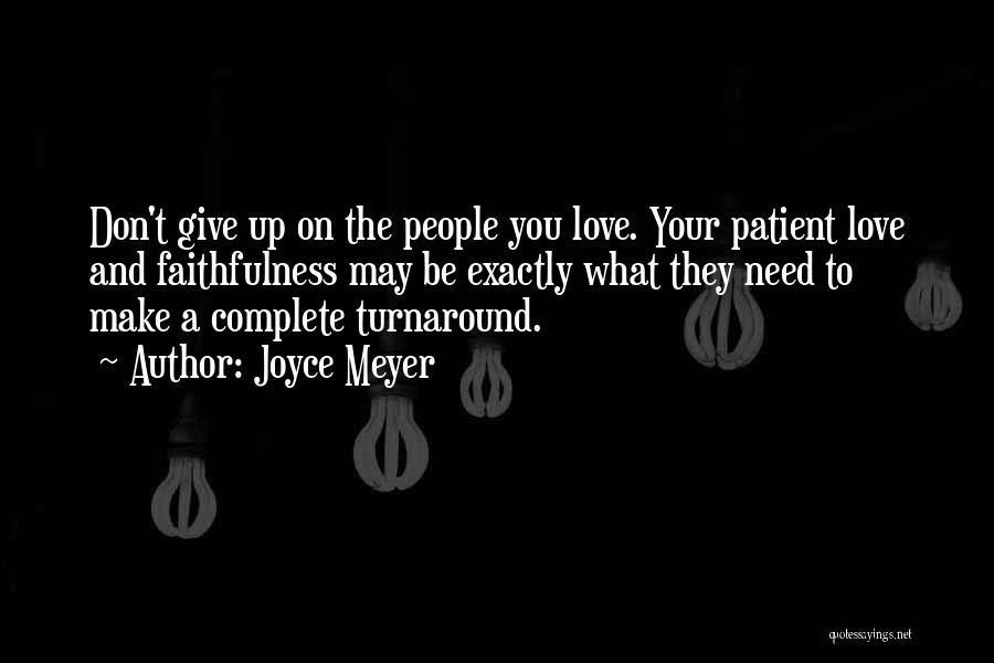 Joyce Meyer Quotes: Don't Give Up On The People You Love. Your Patient Love And Faithfulness May Be Exactly What They Need To