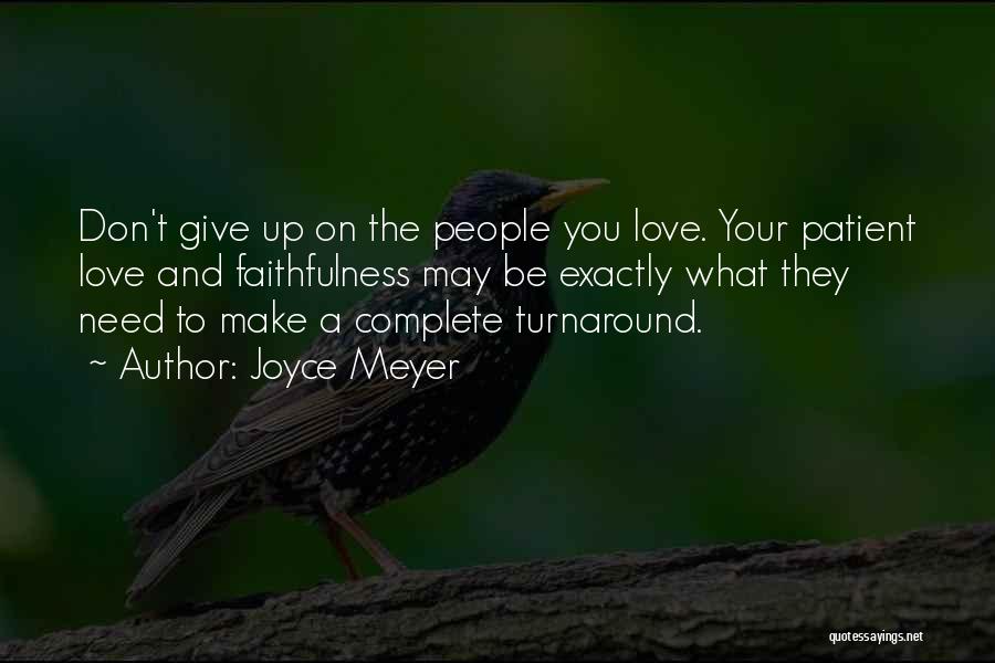 Joyce Meyer Quotes: Don't Give Up On The People You Love. Your Patient Love And Faithfulness May Be Exactly What They Need To