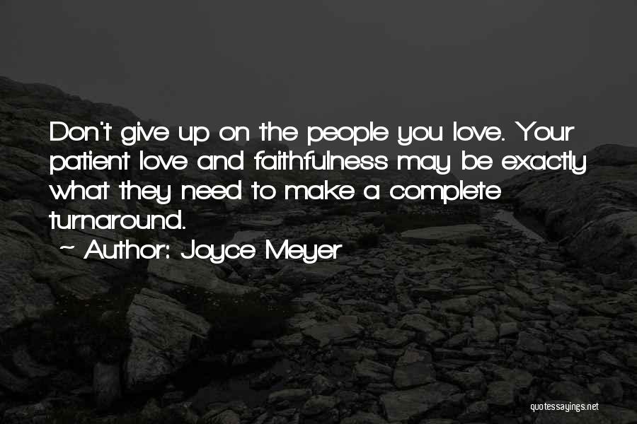 Joyce Meyer Quotes: Don't Give Up On The People You Love. Your Patient Love And Faithfulness May Be Exactly What They Need To