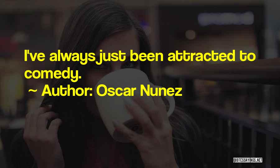 Oscar Nunez Quotes: I've Always Just Been Attracted To Comedy.