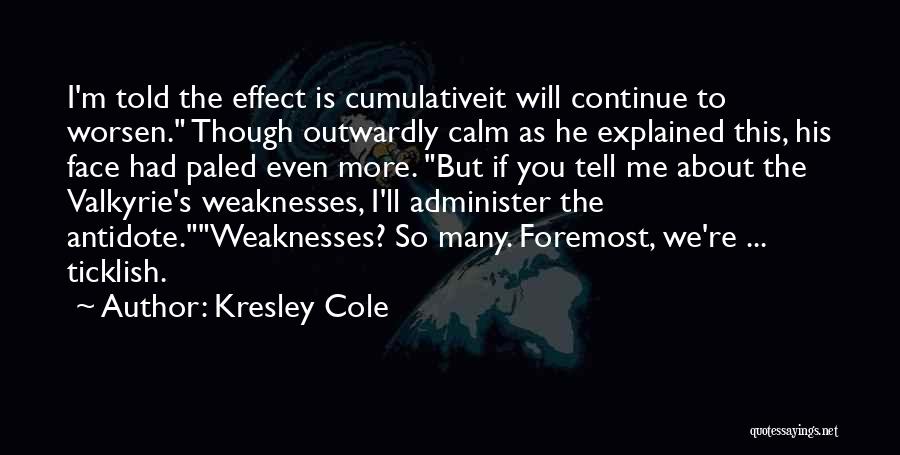 Kresley Cole Quotes: I'm Told The Effect Is Cumulativeit Will Continue To Worsen. Though Outwardly Calm As He Explained This, His Face Had