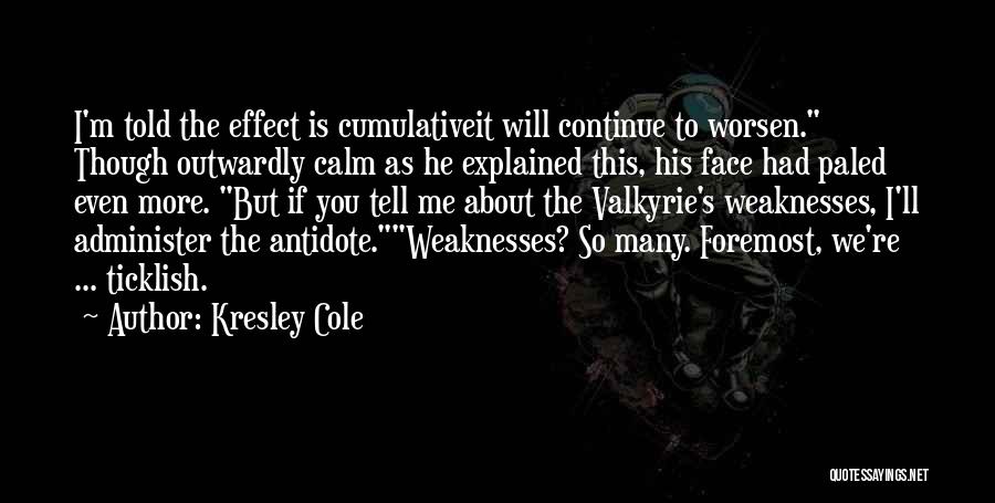 Kresley Cole Quotes: I'm Told The Effect Is Cumulativeit Will Continue To Worsen. Though Outwardly Calm As He Explained This, His Face Had