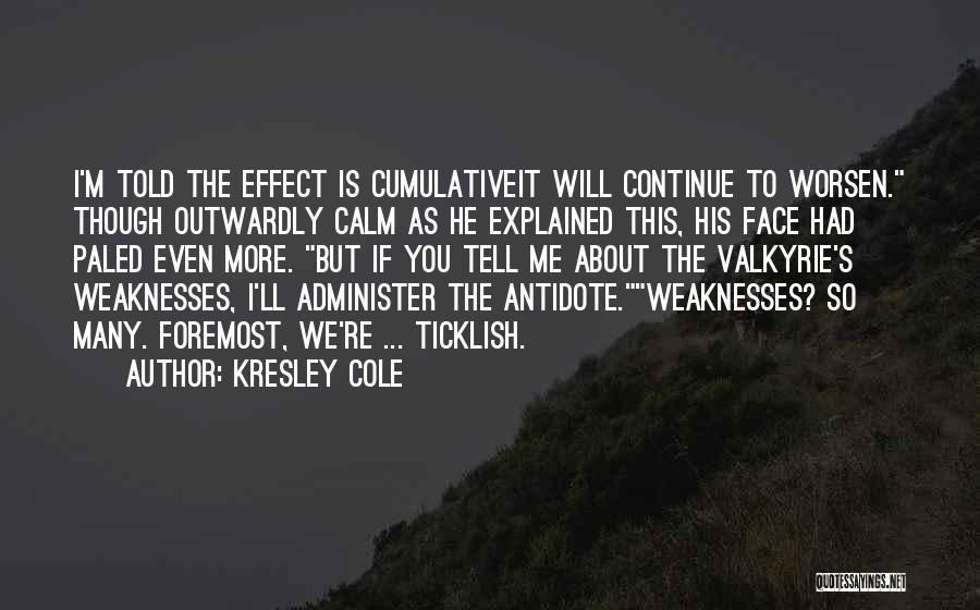 Kresley Cole Quotes: I'm Told The Effect Is Cumulativeit Will Continue To Worsen. Though Outwardly Calm As He Explained This, His Face Had