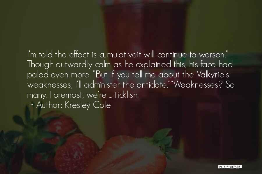 Kresley Cole Quotes: I'm Told The Effect Is Cumulativeit Will Continue To Worsen. Though Outwardly Calm As He Explained This, His Face Had