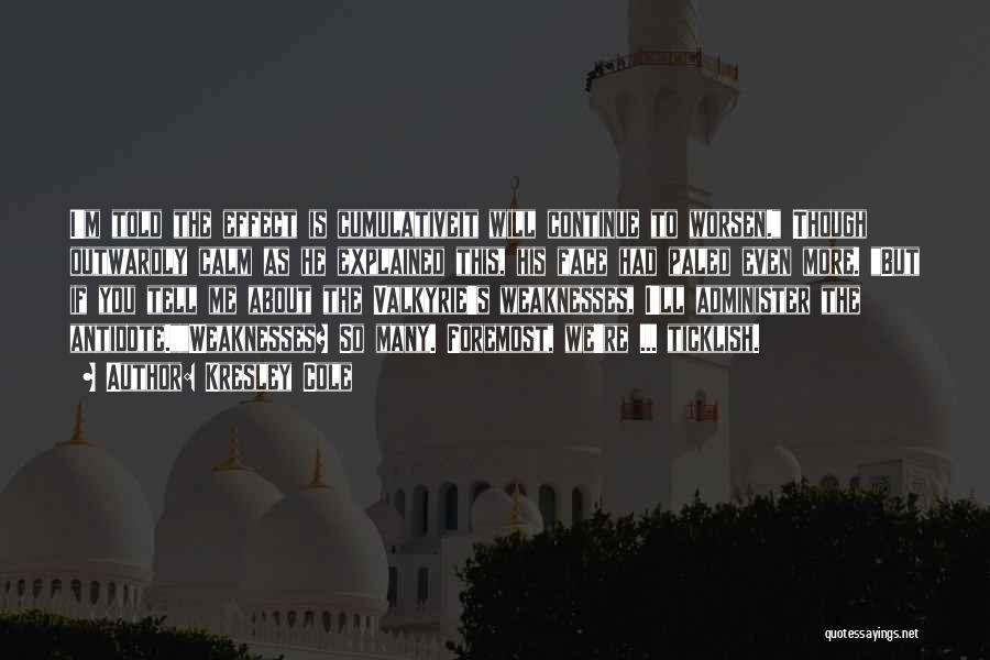 Kresley Cole Quotes: I'm Told The Effect Is Cumulativeit Will Continue To Worsen. Though Outwardly Calm As He Explained This, His Face Had