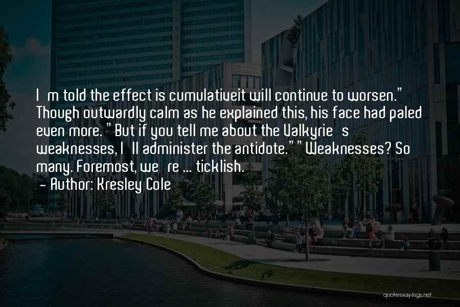 Kresley Cole Quotes: I'm Told The Effect Is Cumulativeit Will Continue To Worsen. Though Outwardly Calm As He Explained This, His Face Had