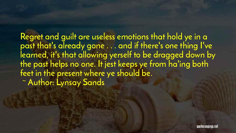 Lynsay Sands Quotes: Regret And Guilt Are Useless Emotions That Hold Ye In A Past That's Already Gone . . . And If