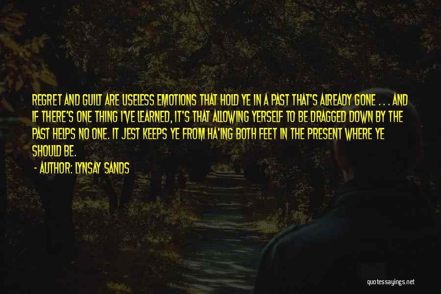 Lynsay Sands Quotes: Regret And Guilt Are Useless Emotions That Hold Ye In A Past That's Already Gone . . . And If