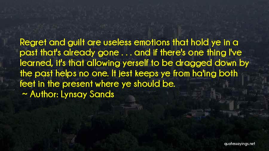 Lynsay Sands Quotes: Regret And Guilt Are Useless Emotions That Hold Ye In A Past That's Already Gone . . . And If