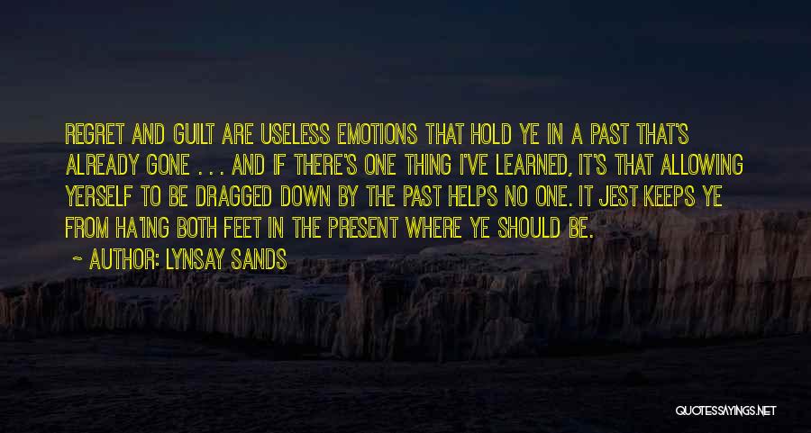 Lynsay Sands Quotes: Regret And Guilt Are Useless Emotions That Hold Ye In A Past That's Already Gone . . . And If