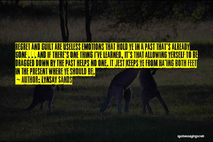Lynsay Sands Quotes: Regret And Guilt Are Useless Emotions That Hold Ye In A Past That's Already Gone . . . And If