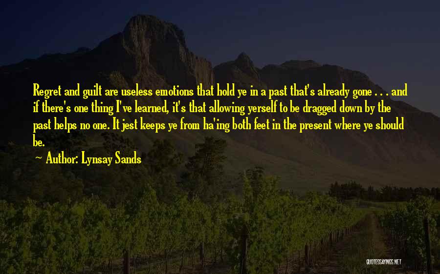Lynsay Sands Quotes: Regret And Guilt Are Useless Emotions That Hold Ye In A Past That's Already Gone . . . And If