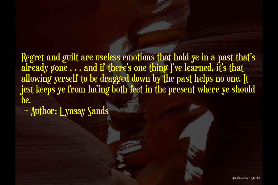 Lynsay Sands Quotes: Regret And Guilt Are Useless Emotions That Hold Ye In A Past That's Already Gone . . . And If