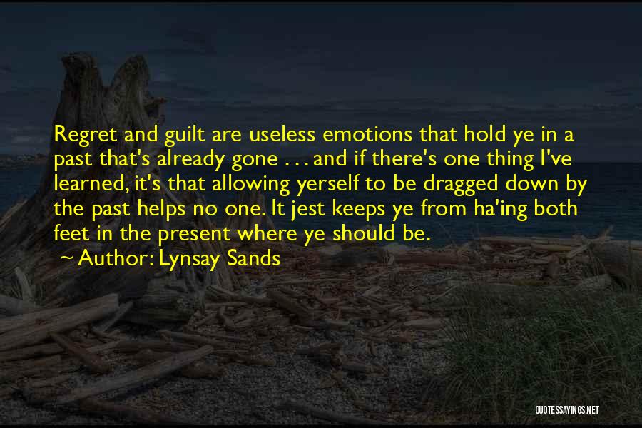 Lynsay Sands Quotes: Regret And Guilt Are Useless Emotions That Hold Ye In A Past That's Already Gone . . . And If