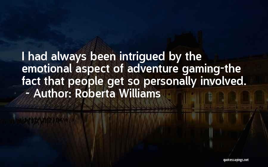 Roberta Williams Quotes: I Had Always Been Intrigued By The Emotional Aspect Of Adventure Gaming-the Fact That People Get So Personally Involved.