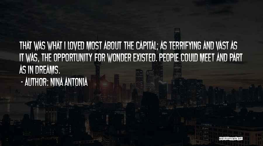 Nina Antonia Quotes: That Was What I Loved Most About The Capital; As Terrifying And Vast As It Was, The Opportunity For Wonder